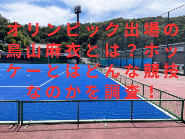 オリンピック出場の鳥山麻衣とは？ホッケーとはどんな競技なのかを調査！